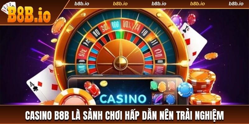 Casino B8B sảnh chơi đáng trải nghiệm năm 2025