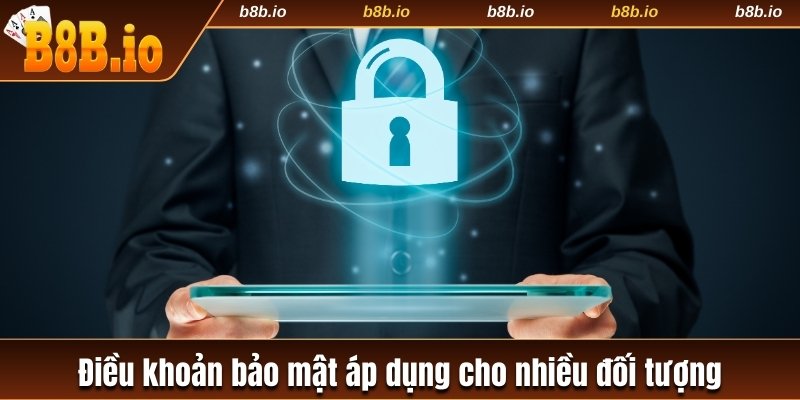 Điều khoản bảo mật áp dụng cho nhiều đối tượng