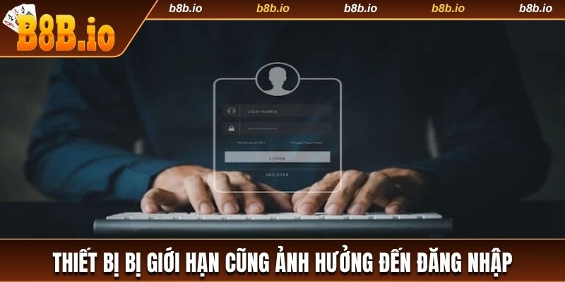 Thiết bị bị giới hạn ảnh hưởng đến đăng nhập